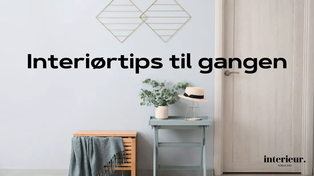 Fra vanlig til ekstraordinær: 5 interiørtips til gangen