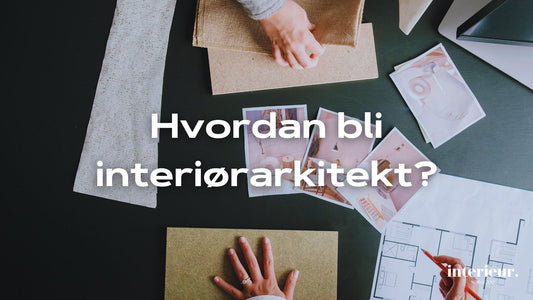 Hvordan bli interiørarkitekt